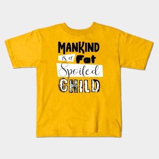 mankind is a fat spoiled child Kids T-Shirt